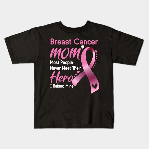 Breast Cancer MOM Most People Never Meet Their Hero I Raised Mine Support Breast Cancer Awareness Gifts Kids T-Shirt by ThePassion99